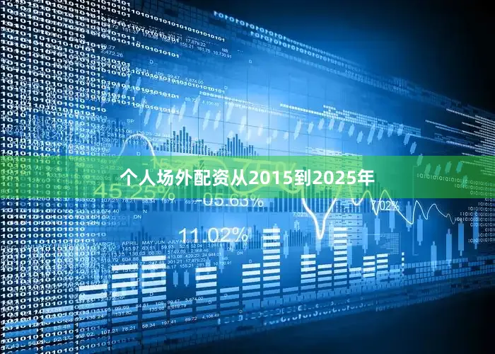 个人场外配资从2015到2025年